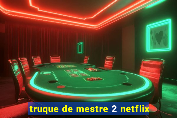 truque de mestre 2 netflix